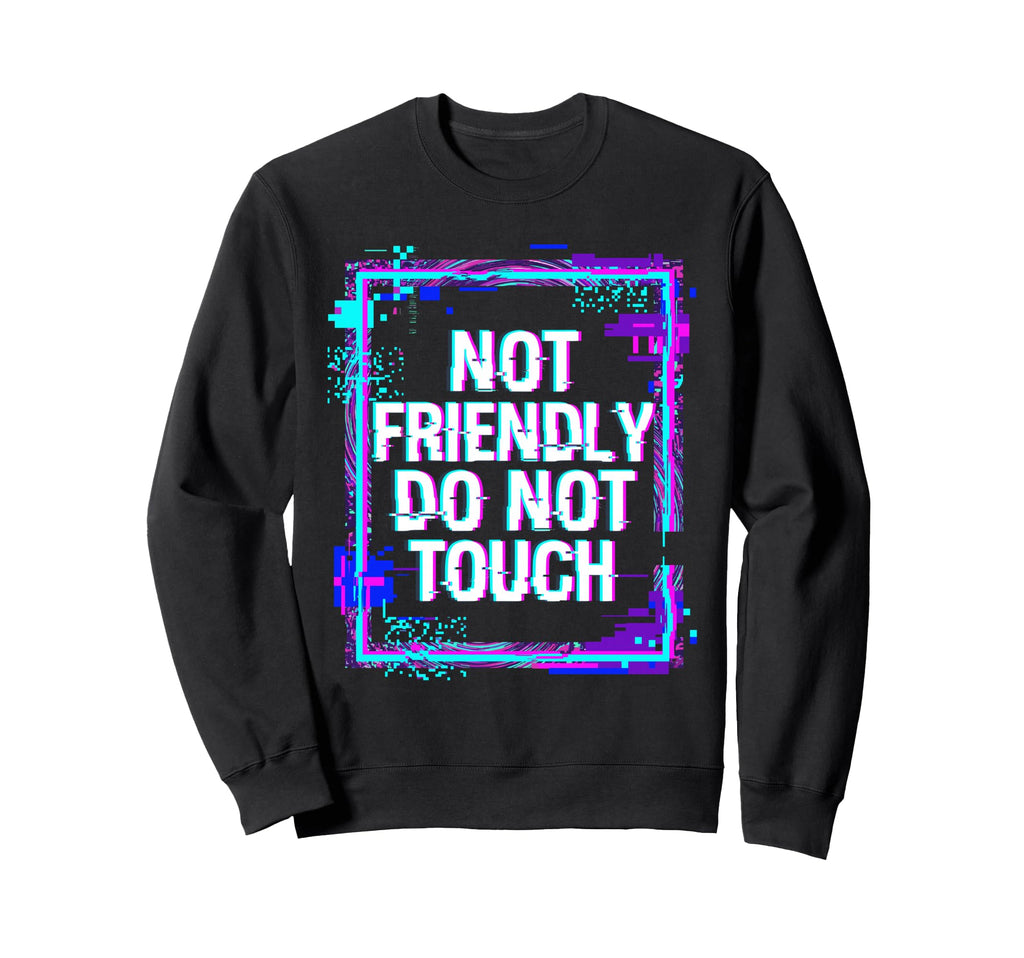 Not Friendly Do Not Touch Glitch Sweatshirt - Custom Art Print for Adults - T-Shirt, Sweatshirt, Hoodie