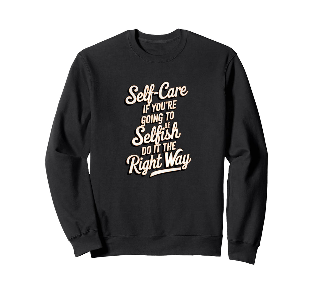Self Care Selfish Wisdom Sweatshirt - Casual Everyday Wear for Adults - T-Shirt, Sweatshirt, Hoodie