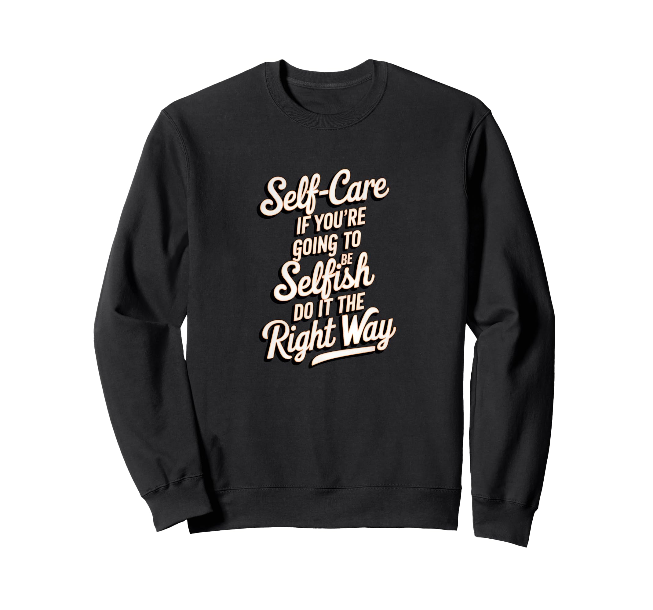 Self Care Selfish Wisdom Sweatshirt - Casual Everyday Wear for Adults - T-Shirt, Sweatshirt, Hoodie