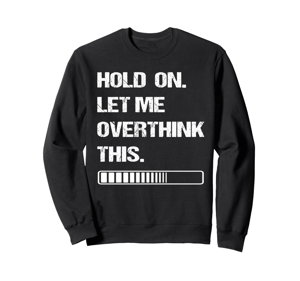 Hold Let Me Overthink This Sweatshirt - Aesthetic Graphic Men Women - T-Shirt, Sweatshirt, Hoodie