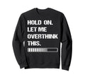Hold Let Me Overthink This Sweatshirt - Aesthetic Graphic Men Women - T-Shirt, Sweatshirt, Hoodie