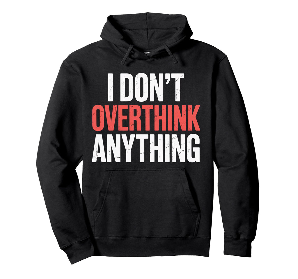 I Dont Overthink Anything Mindset Relax Tired Hoodie - Graphic Print Unisex - T-Shirt, Sweatshirt, Hoodie
