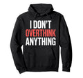 I Dont Overthink Anything Mindset Relax Tired Hoodie - Graphic Print Unisex - T-Shirt, Sweatshirt, Hoodie
