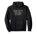 Drink Coffee Read Books Be Happy Hoodie - Custom Art Print Men Women - T-Shirt, Sweatshirt, Hoodie