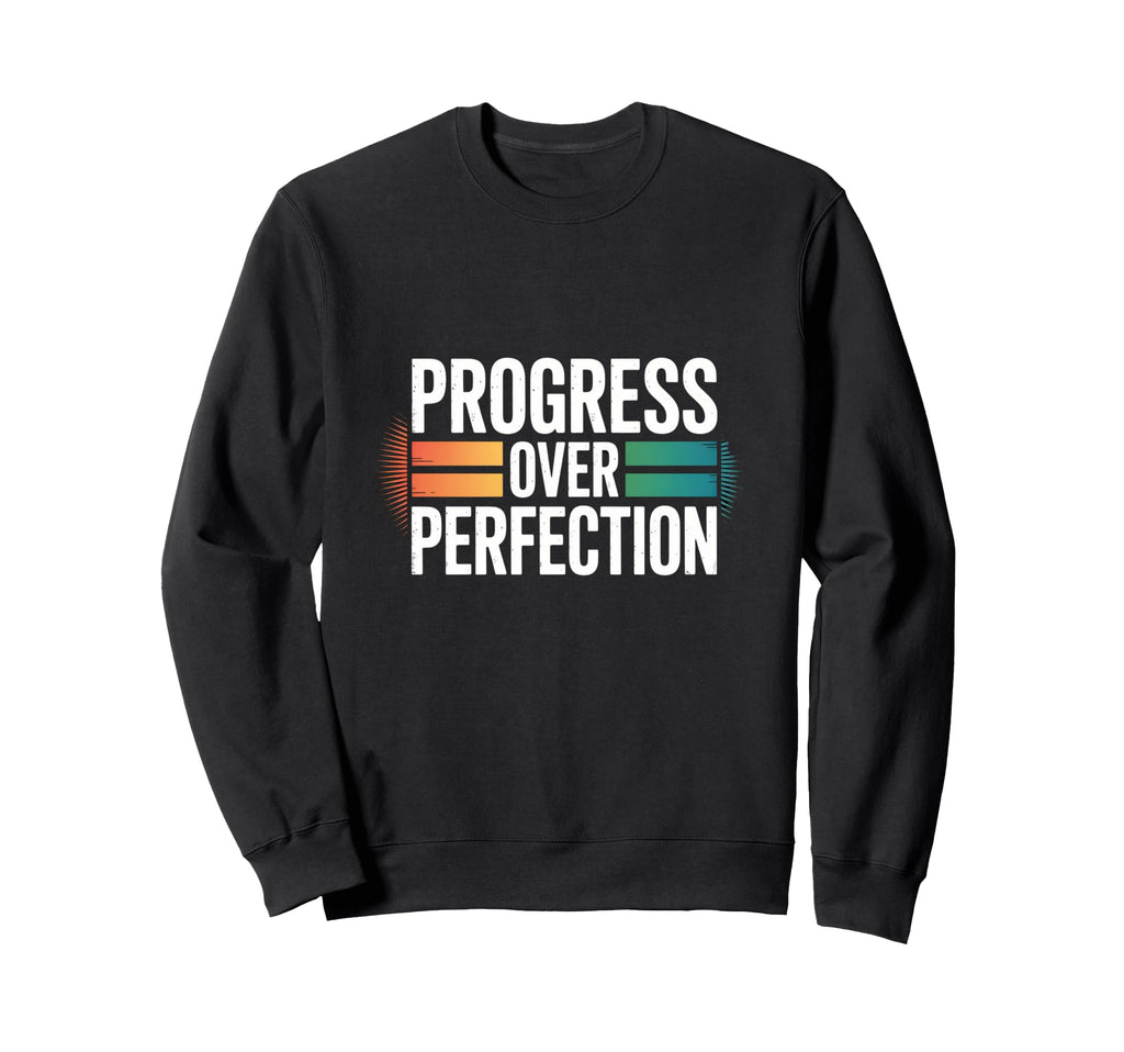 Progress Over Perfection Motivational Sweatshirt - Custom Art Print Unisex - T-Shirt, Sweatshirt, Hoodie