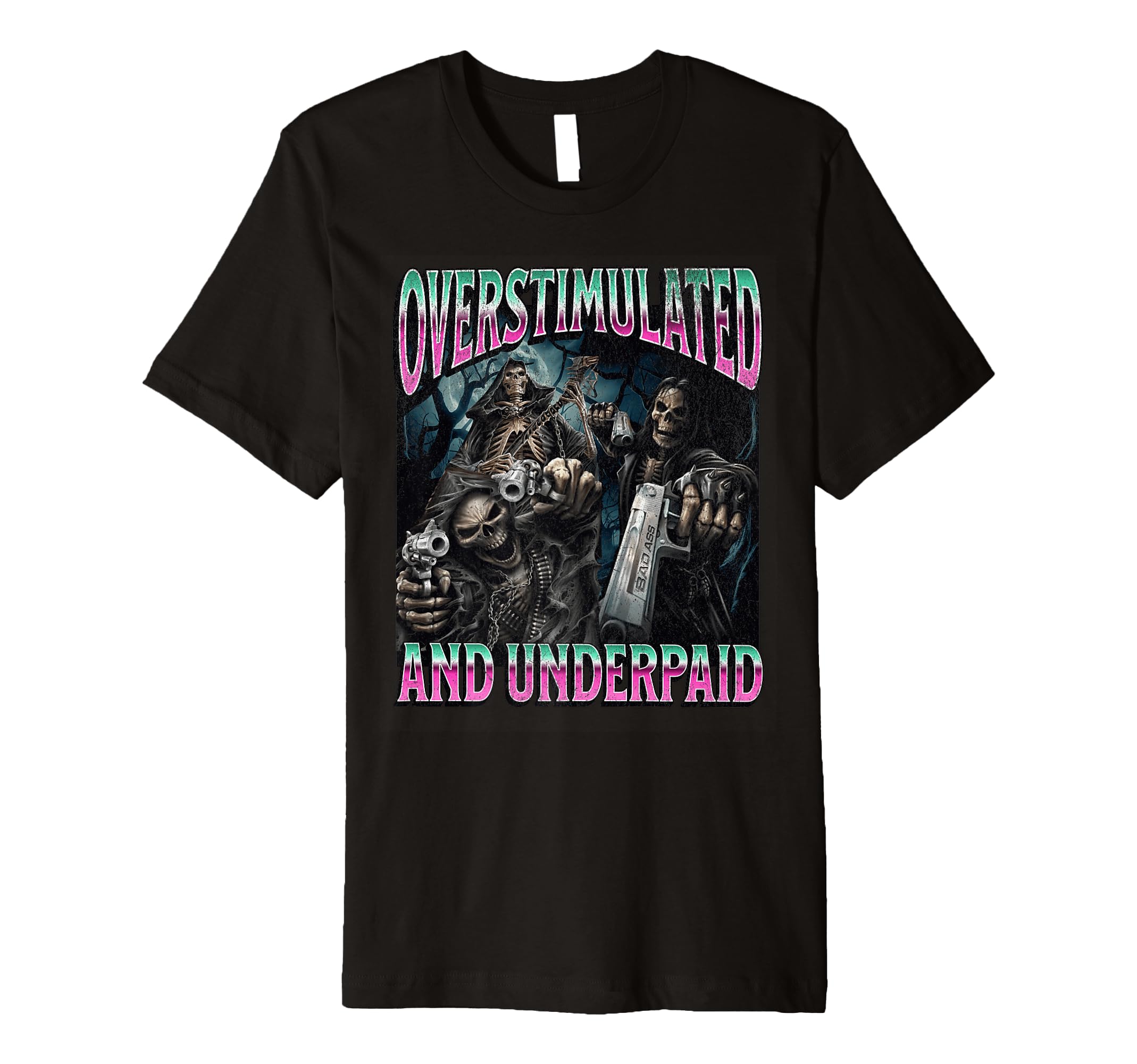 Overstimulated And Underpaid Funny T-Shirt - Novelty Apparel Men Women - T-Shirt, Sweatshirt, Hoodie