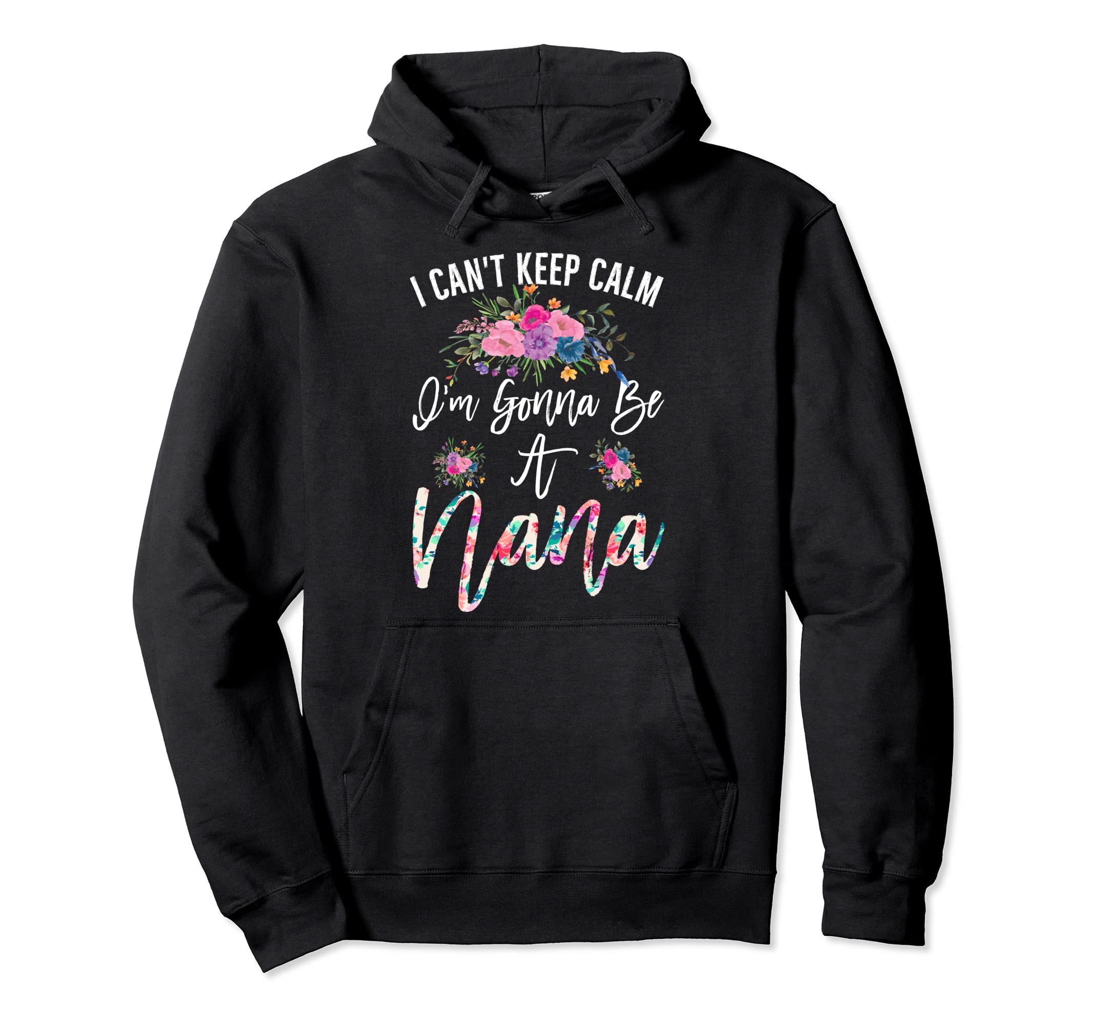 I Cant Keep Calm Im Gonna Be Nana Hoodie - Minimalist Print Men Women - T-Shirt, Sweatshirt, Hoodie