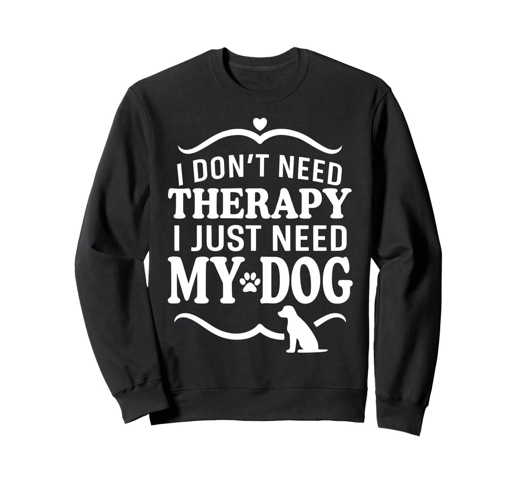 I Dont Need Therapy I Just Need My Sweatshirt - Streetwear Style Men Women - T-Shirt, Sweatshirt, Hoodie