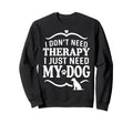 I Dont Need Therapy I Just Need My Sweatshirt - Streetwear Style Men Women - T-Shirt, Sweatshirt, Hoodie