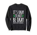 Its Okay To Not Be Okay Green Sweatshirt - Fun Novelty Design for Adults - T-Shirt, Sweatshirt, Hoodie