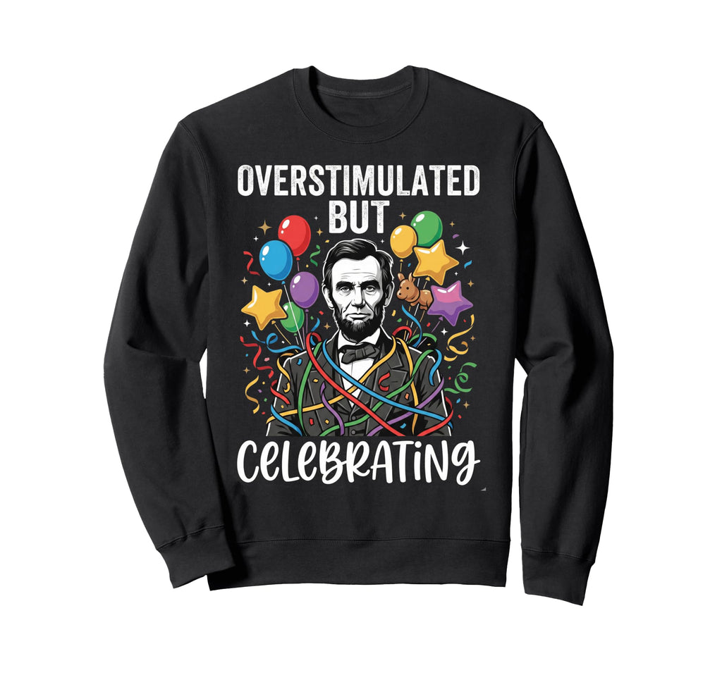 Overstimulated Celebrating Sweatshirt - Casual Everyday Wear Unisex - T-Shirt, Sweatshirt, Hoodie