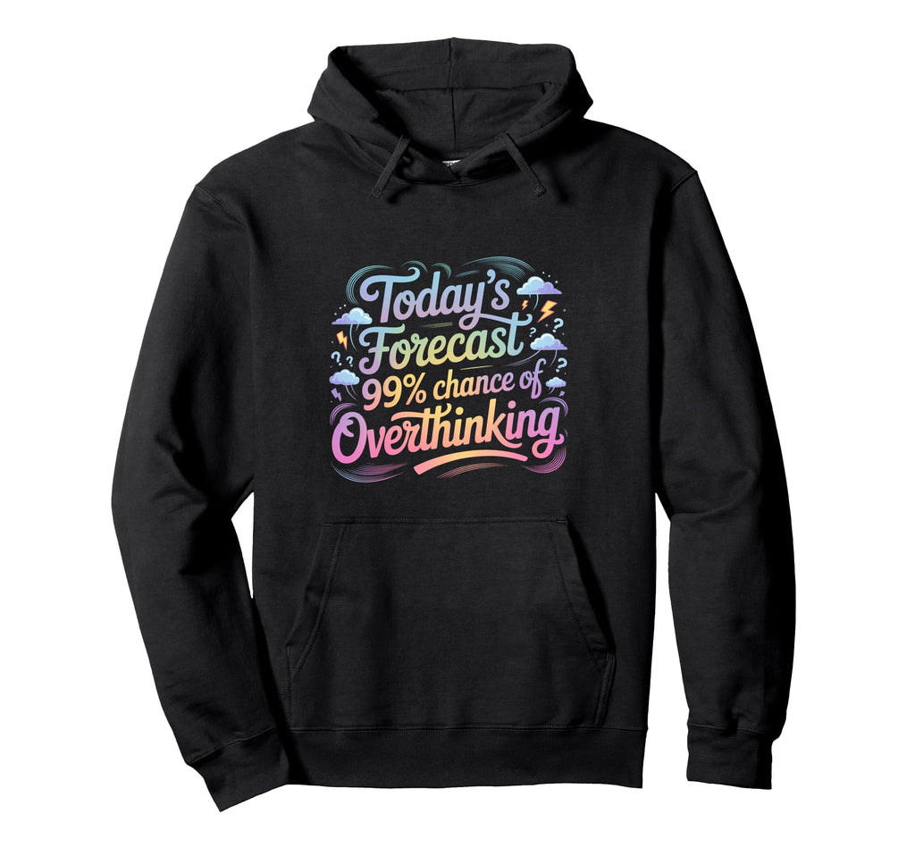 Todays Forecast 99 Chance Overthinking Hoodie - Novelty Apparel for Adults - T-Shirt, Sweatshirt, Hoodie