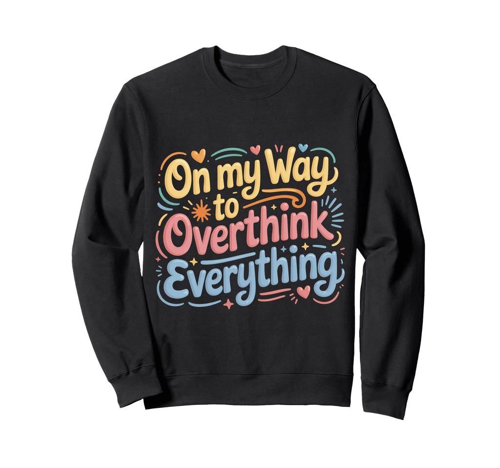 My Way To Overthink Sweatshirt - Casual Everyday Wear for Adults - T-Shirt, Sweatshirt, Hoodie