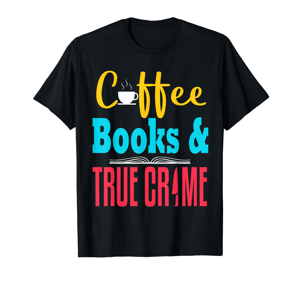 Coffee Books True Crime Bookworm Fan Funny T-Shirt - Unique Graphic Unisex - T-Shirt, Sweatshirt, Hoodie