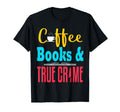 Coffee Books True Crime Bookworm Fan Funny T-Shirt - Unique Graphic Unisex - T-Shirt, Sweatshirt, Hoodie