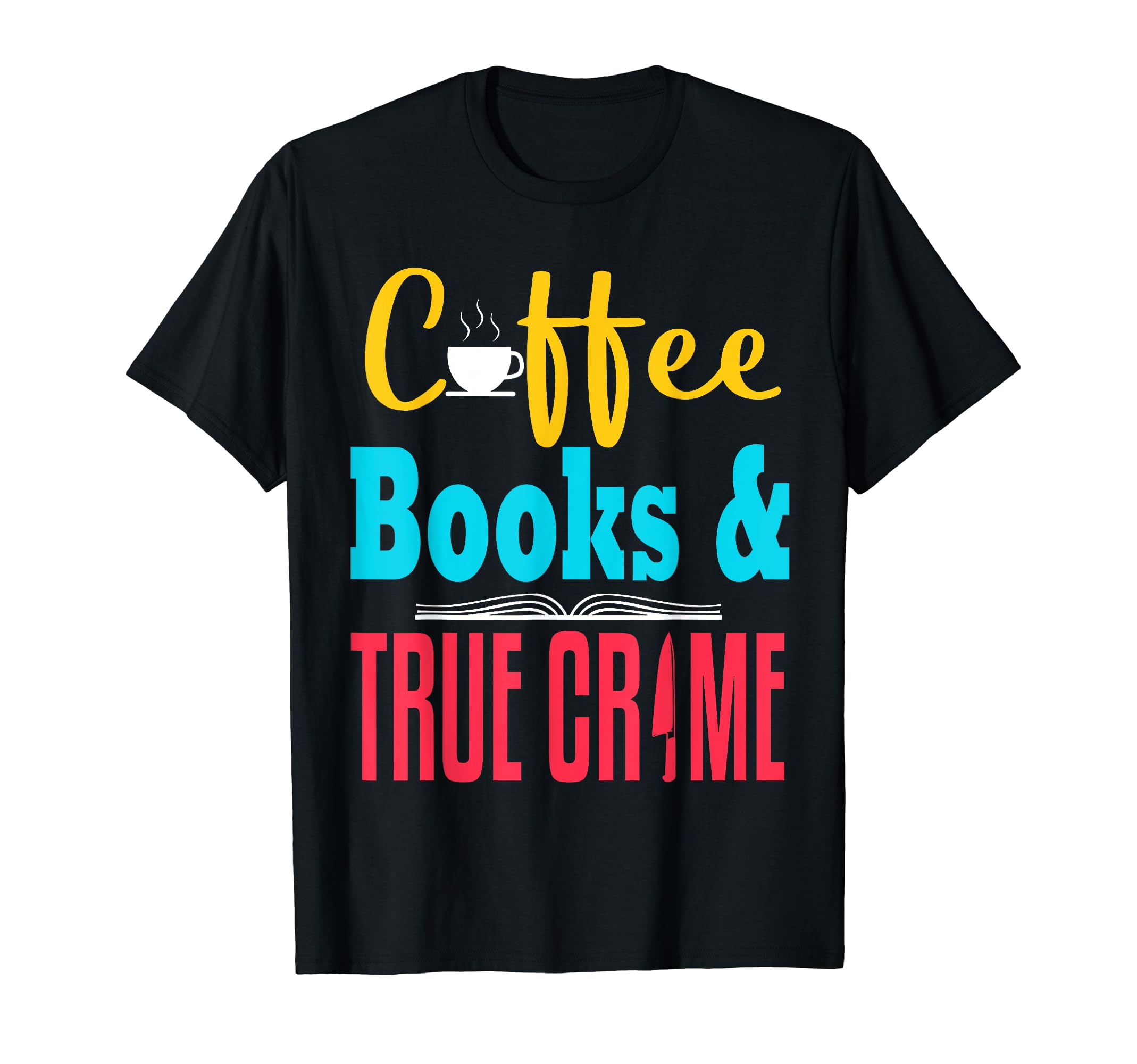 Coffee Books True Crime Bookworm Fan Funny T-Shirt - Unique Graphic Unisex - T-Shirt, Sweatshirt, Hoodie