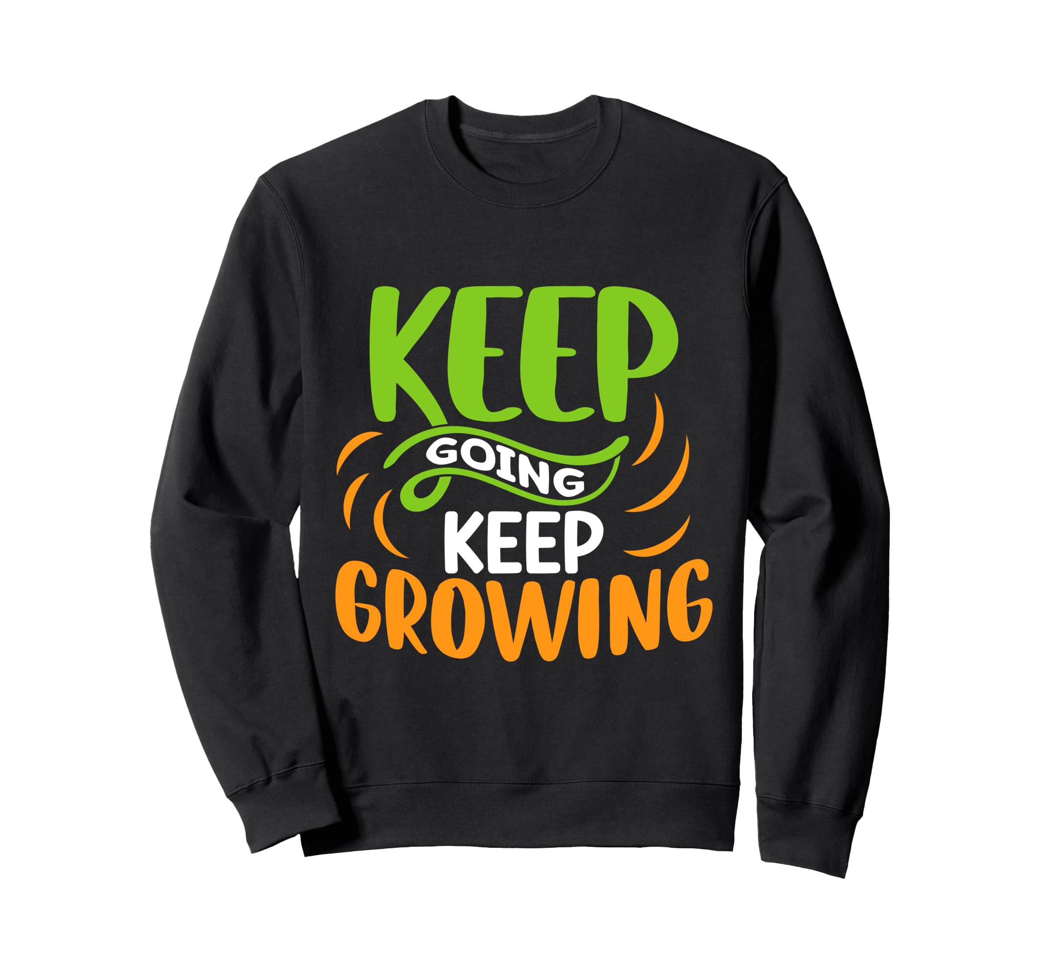 Inspirational Keep Going Keep Sweatshirt - Casual Everyday Wear Unisex - T-Shirt, Sweatshirt, Hoodie