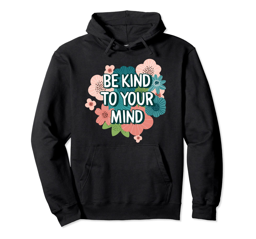 Be Kind To Your Mind Floral Mental Hoodie - Aesthetic Graphic for Adults - T-Shirt, Sweatshirt, Hoodie