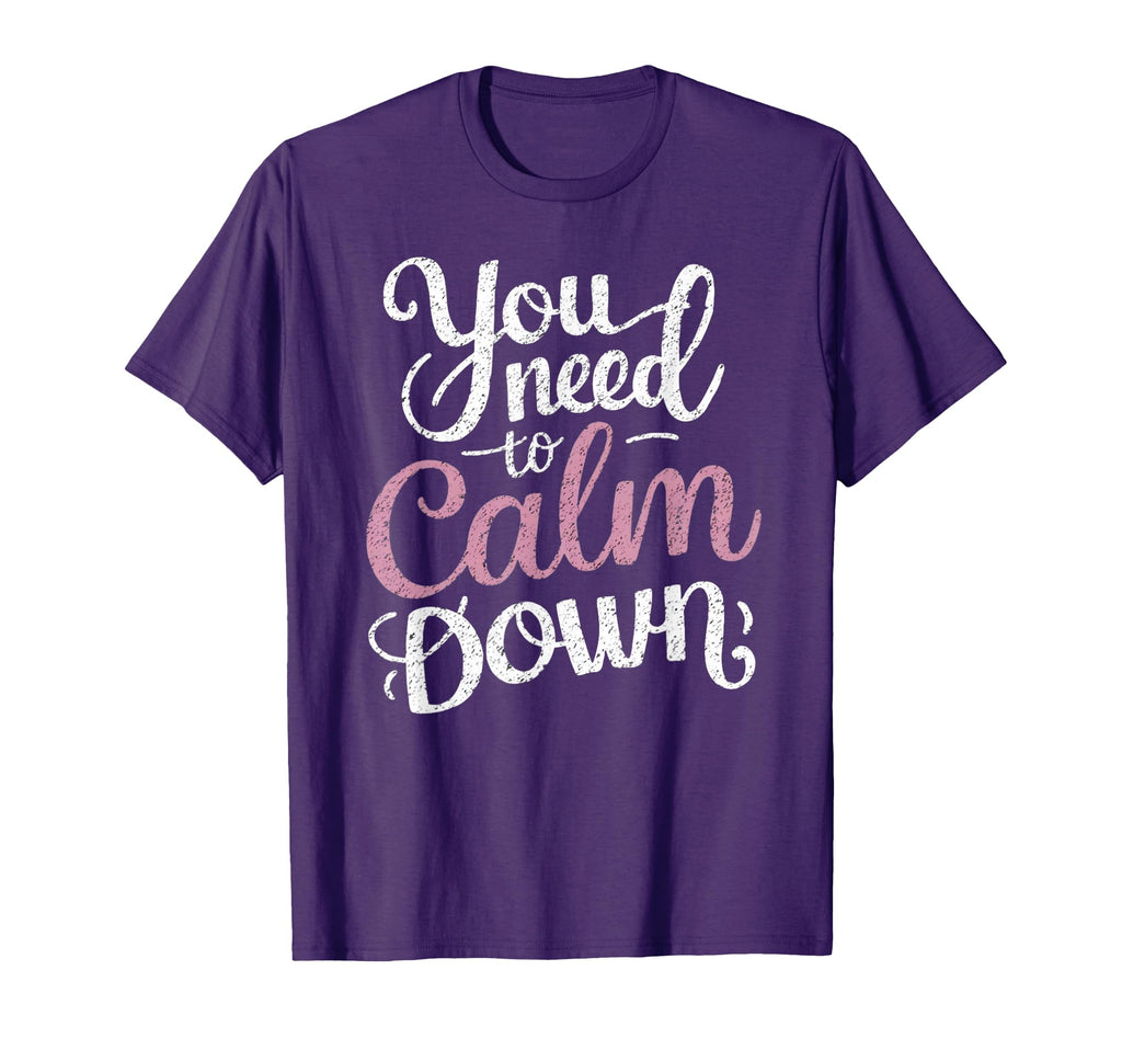 You Need To Calm Down Funny Stay T-Shirt - Casual Everyday Wear Men Women - T-Shirt, Sweatshirt, Hoodie