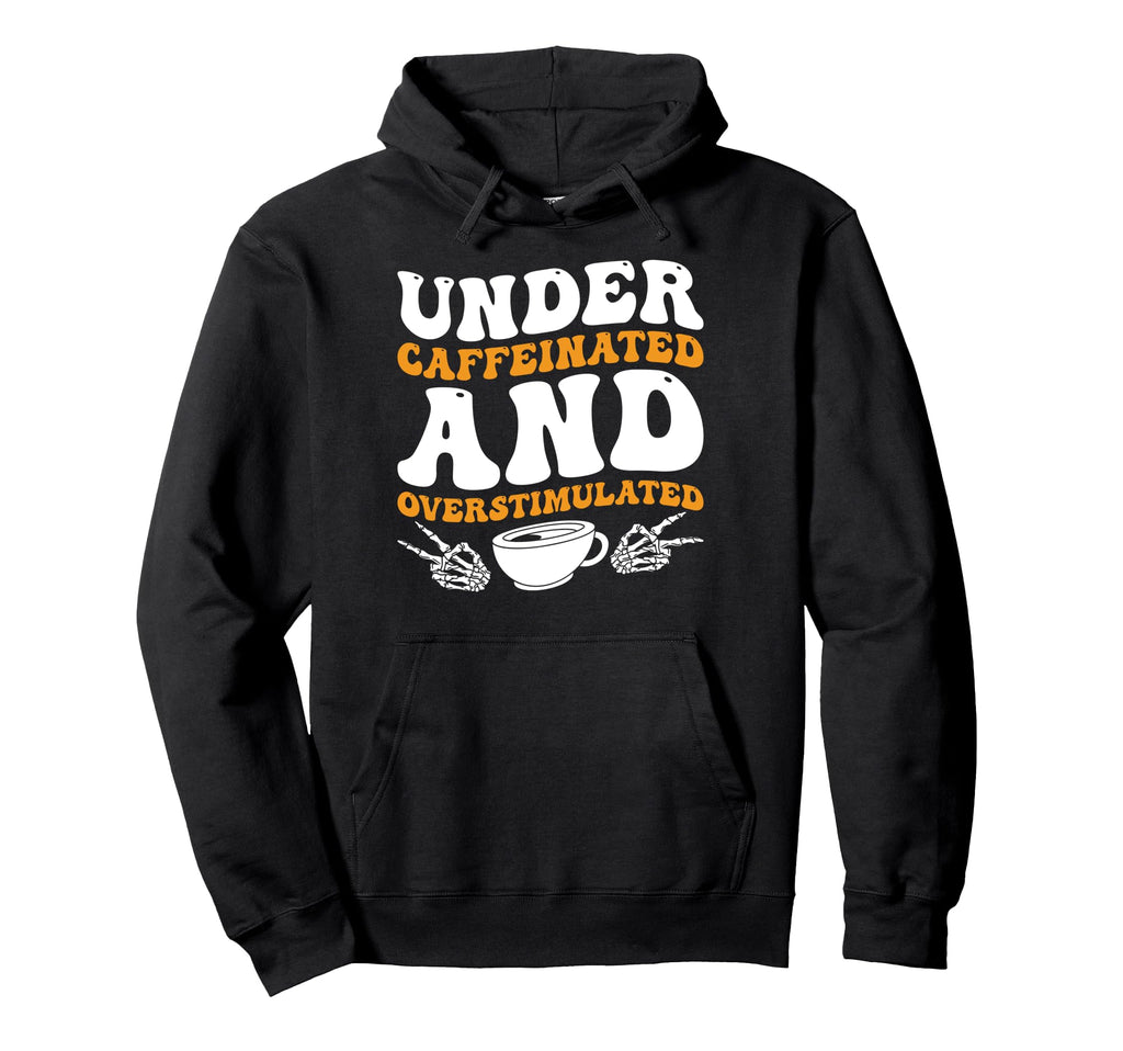 Under Caffeinated And Overstimulated Hoodie - Aesthetic Graphic Men Women - T-Shirt, Sweatshirt, Hoodie