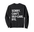 Sorry Cant Self Care Bye Mental Sweatshirt - Minimalist Print Unisex - T-Shirt, Sweatshirt, Hoodie
