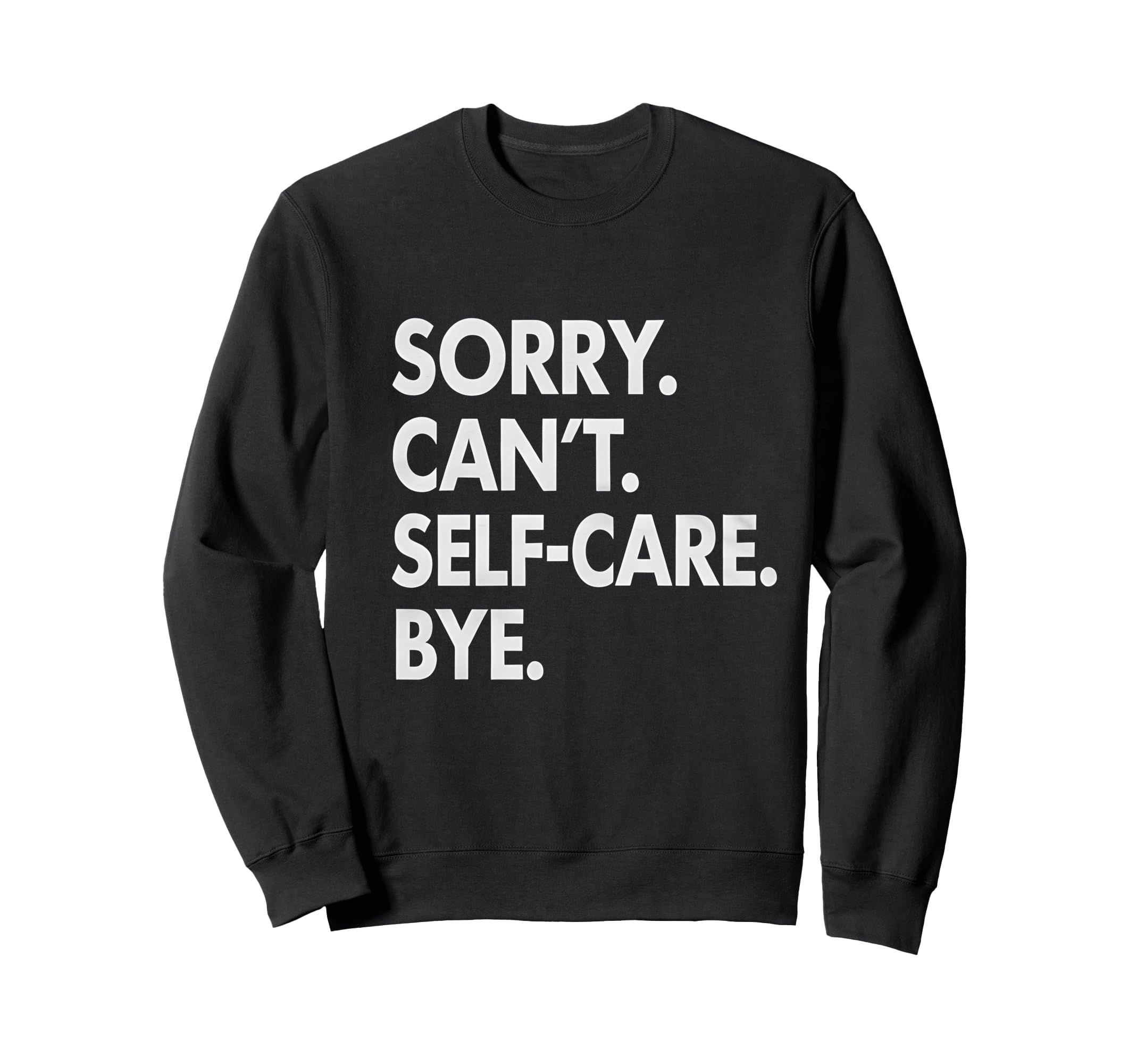 Sorry Cant Self Care Bye Mental Sweatshirt - Minimalist Print Unisex - T-Shirt, Sweatshirt, Hoodie