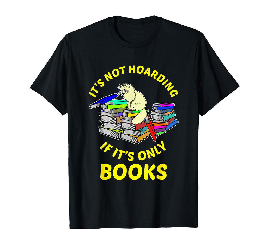 Its Not Hoarding If Its Only Books T-Shirt - Fun Novelty Design Unisex - T-Shirt, Sweatshirt, Hoodie