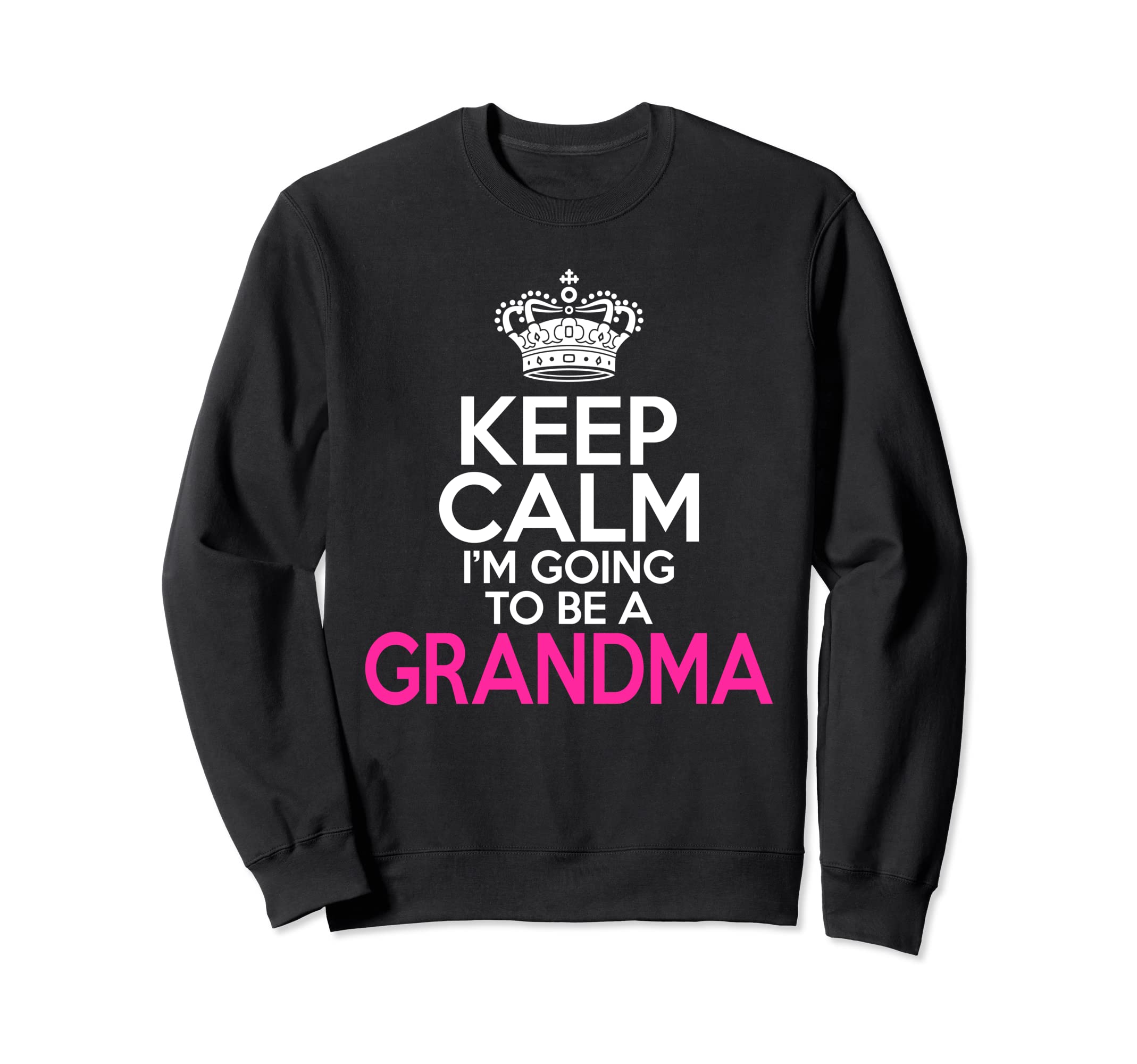 Keep Calm Im Going To Be Grandma Sweatshirt - Casual Everyday Wear Unisex - T-Shirt, Sweatshirt, Hoodie