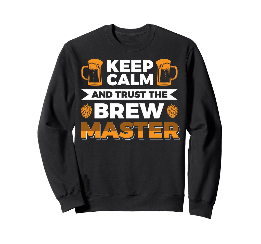 Keep Calm And Trust Brewmaster Sweatshirt - Streetwear Style Unisex - T-Shirt, Sweatshirt, Hoodie