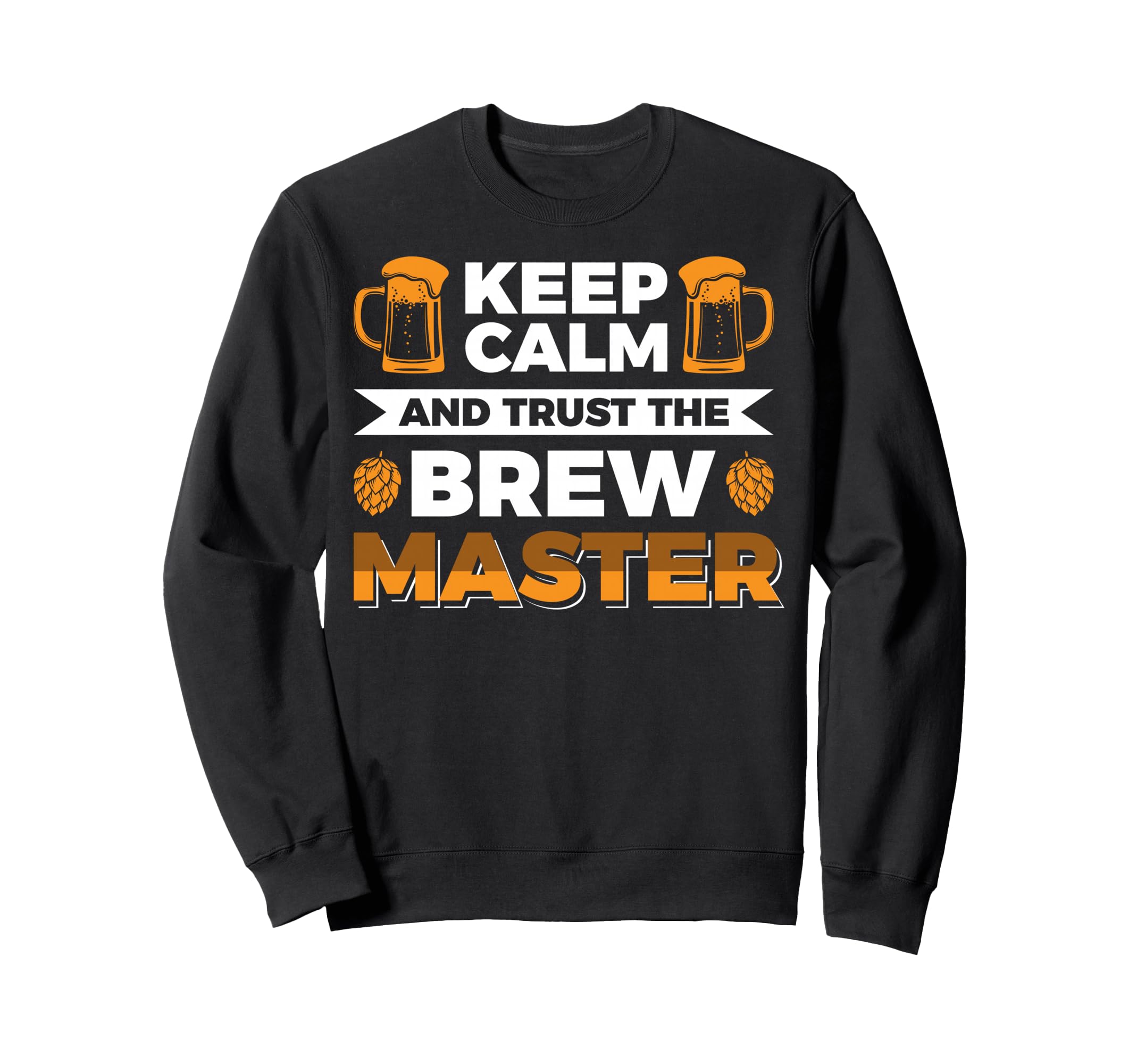 Keep Calm And Trust Brewmaster Sweatshirt - Streetwear Style Unisex - T-Shirt, Sweatshirt, Hoodie