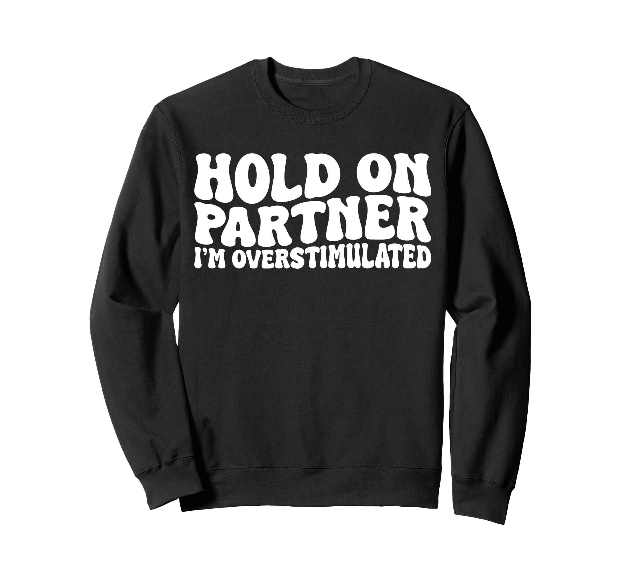 Hold Partner Im Overstimulated Groovy Sweatshirt - Aesthetic Graphic Unisex - T-Shirt, Sweatshirt, Hoodie