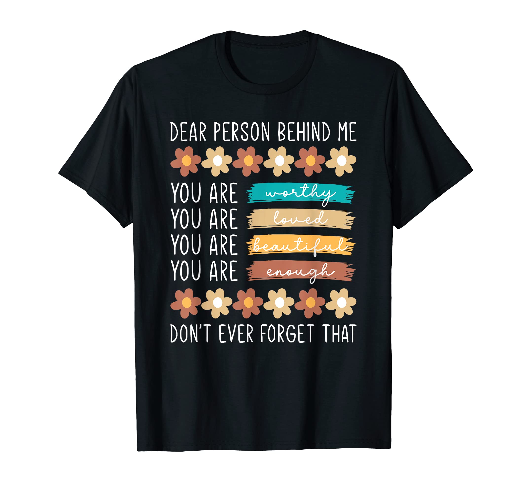 Dear Person Behind Me You Are Worthy T-Shirt - Graphic Print for Adults - T-Shirt, Sweatshirt, Hoodie