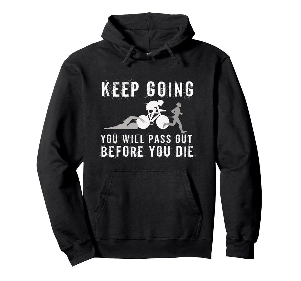 Keep Going Youll Pass Out Before You Die Hoodie - Unique Graphic Unisex - T-Shirt, Sweatshirt, Hoodie