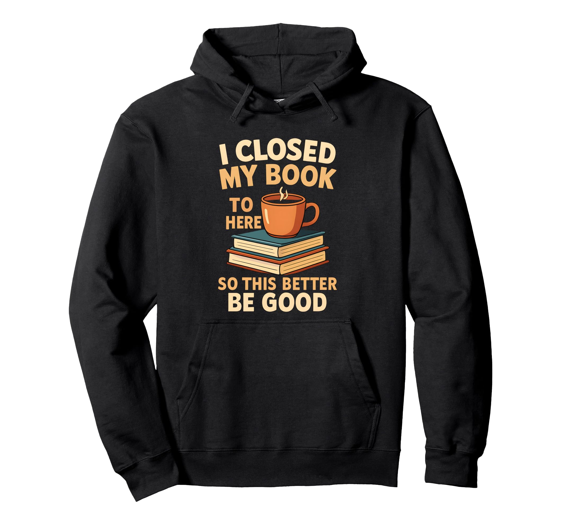 I Closed My Book To Be Here Funny Bookworm Hoodie - Unique Graphic Unisex - T-Shirt, Sweatshirt, Hoodie