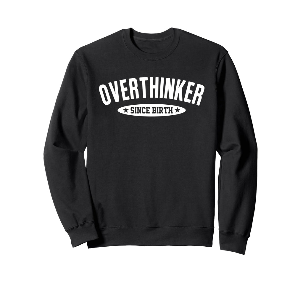 Overthinker Since Birth Funny Social Sweatshirt - Trendy Graphic Men Women - T-Shirt, Sweatshirt, Hoodie