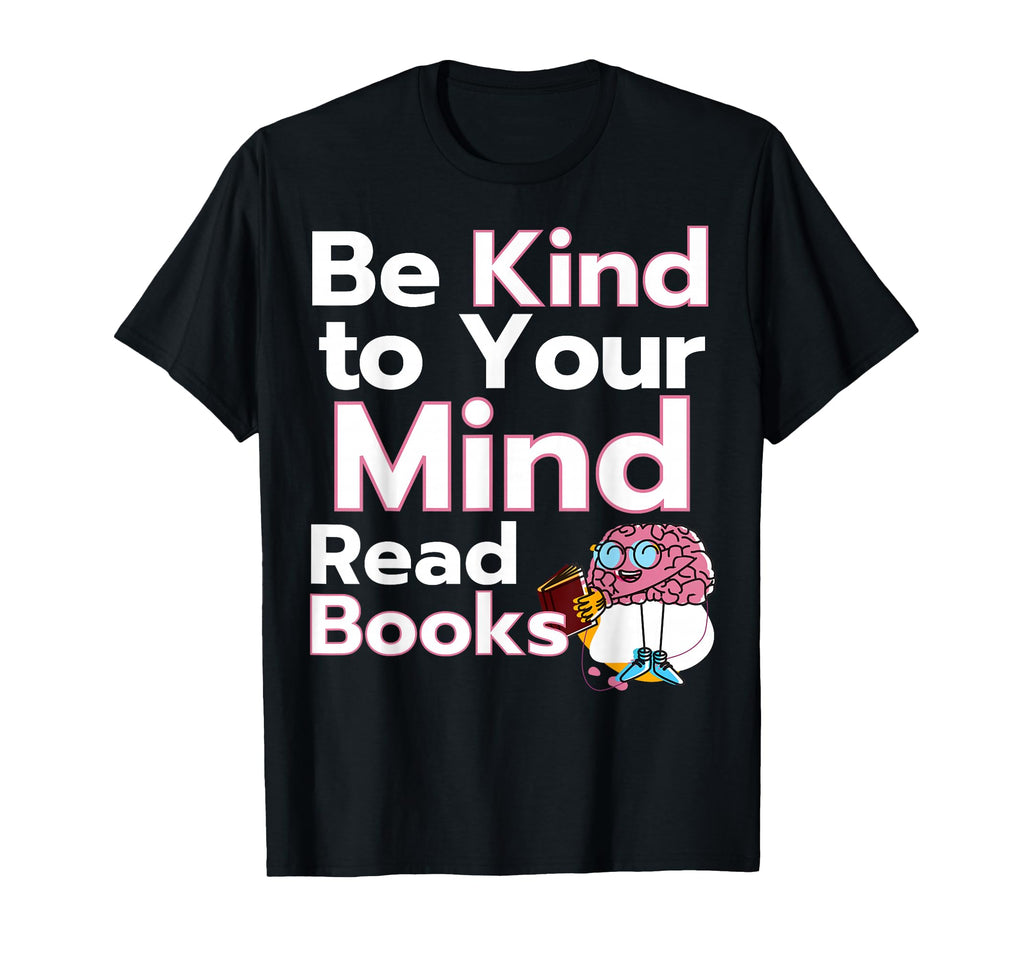 Be Kind To Your Mind Read Books Mental T-Shirt - Unique Graphic Unisex - T-Shirt, Sweatshirt, Hoodie