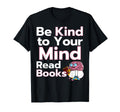 Be Kind To Your Mind Read Books Mental T-Shirt - Unique Graphic Unisex - T-Shirt, Sweatshirt, Hoodie