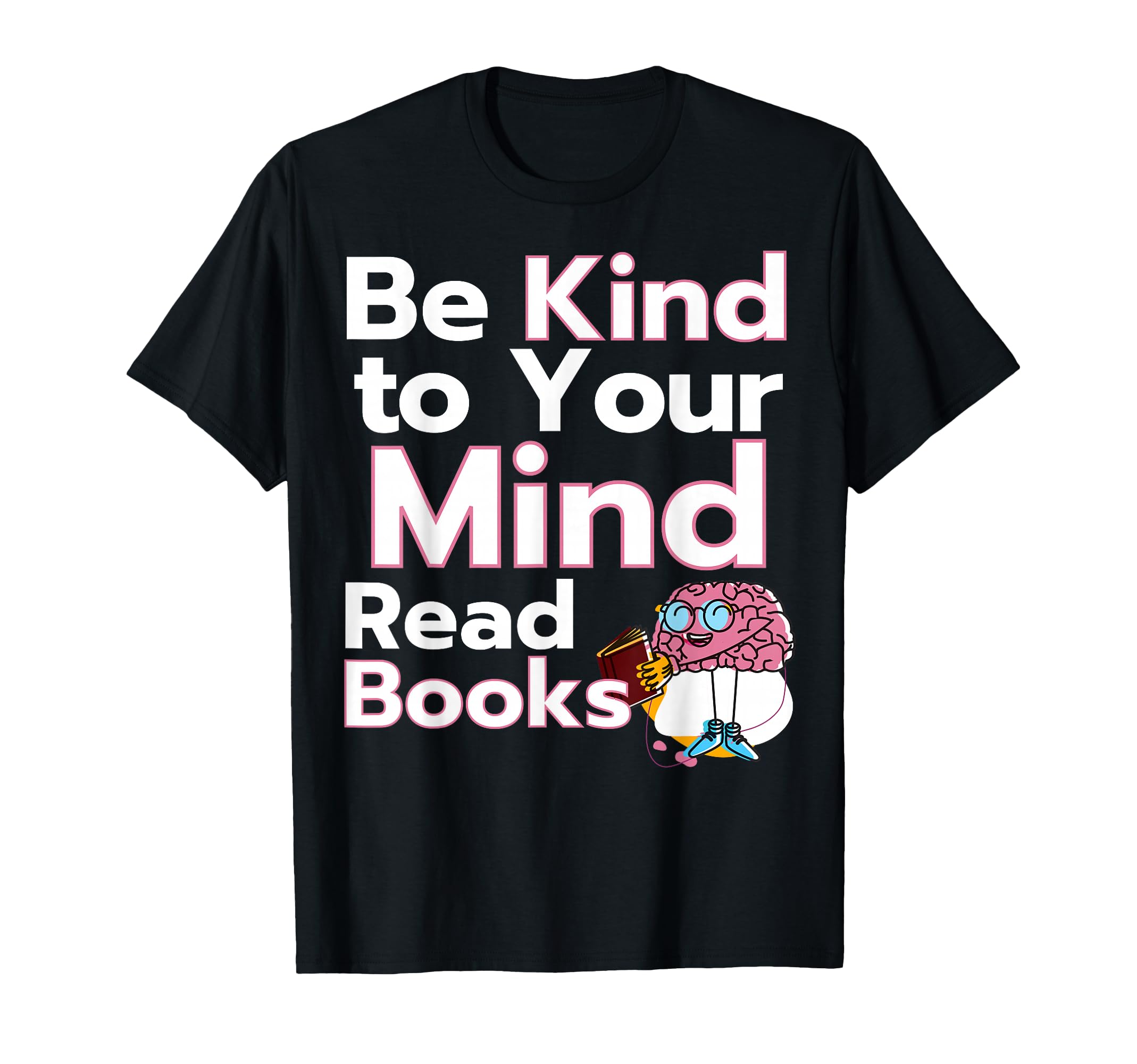 Be Kind To Your Mind Read Books Mental T-Shirt - Unique Graphic Unisex - T-Shirt, Sweatshirt, Hoodie