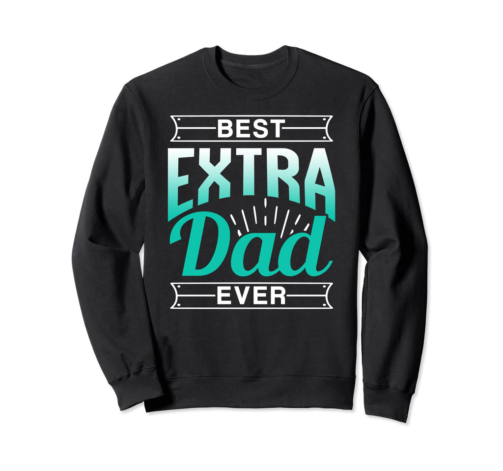 Best Extra Dad Ever Stepdad Sweatshirt - Casual Everyday Wear Unisex - T-Shirt, Sweatshirt, Hoodie