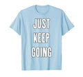 Just Keep Going T-Shirt - Graphic Print for Adults - T-Shirt, Sweatshirt, Hoodie