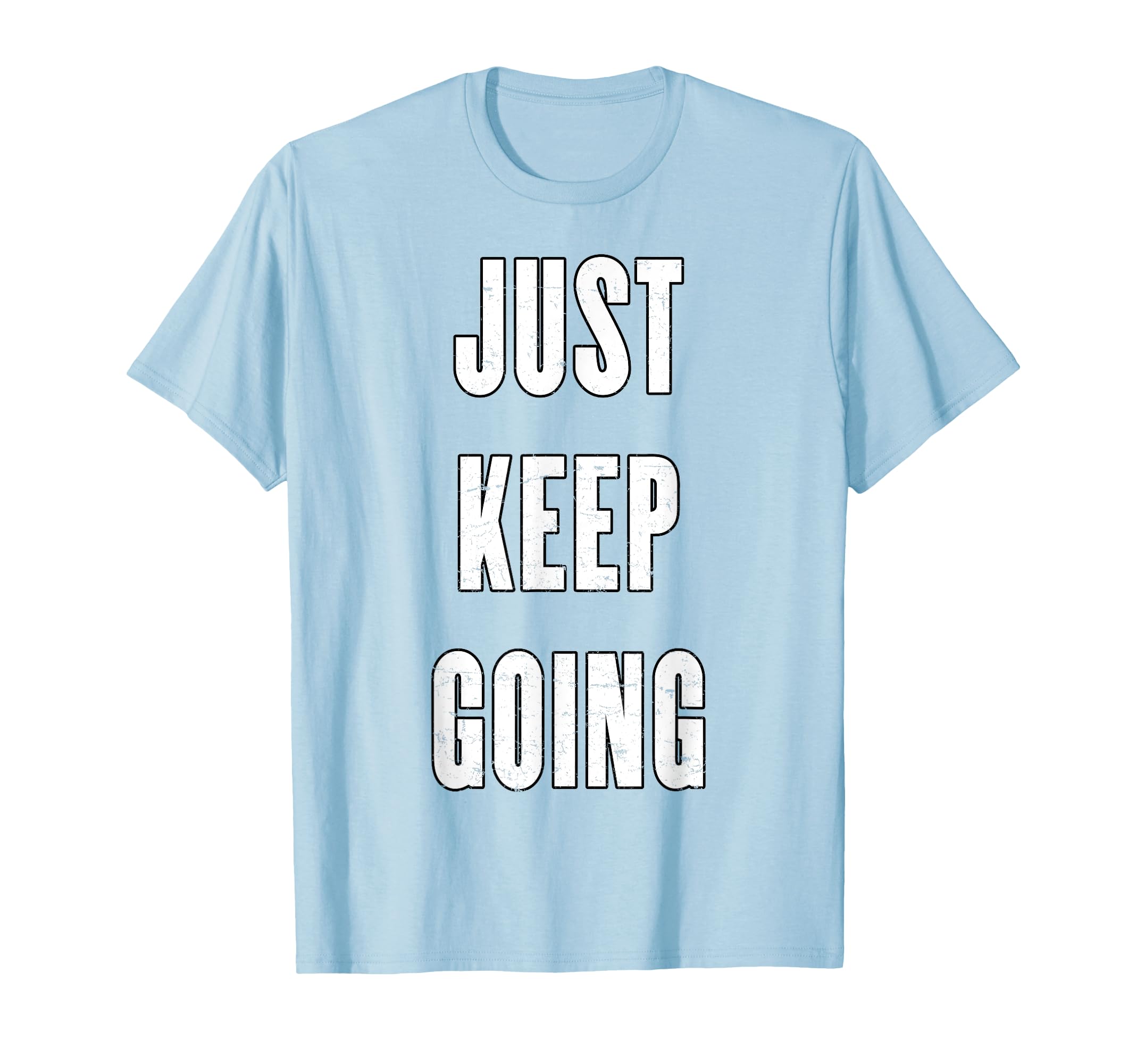 Just Keep Going T-Shirt - Graphic Print for Adults - T-Shirt, Sweatshirt, Hoodie