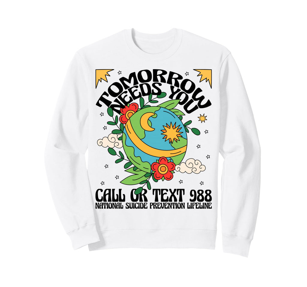 Tomorrow Needs You 988 Suicide Sweatshirt - Custom Art Print Men Women - T-Shirt, Sweatshirt, Hoodie