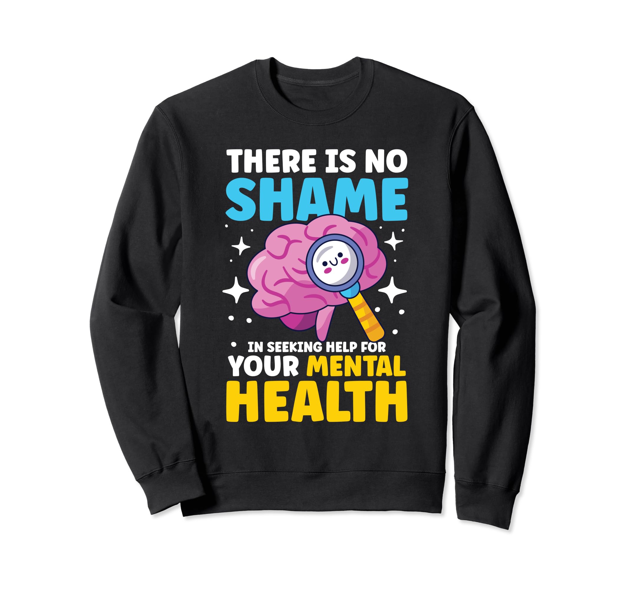 No Shame Seeking Help Your Mental Health Sweatshirt - Unique Graphic Unisex - T-Shirt, Sweatshirt, Hoodie