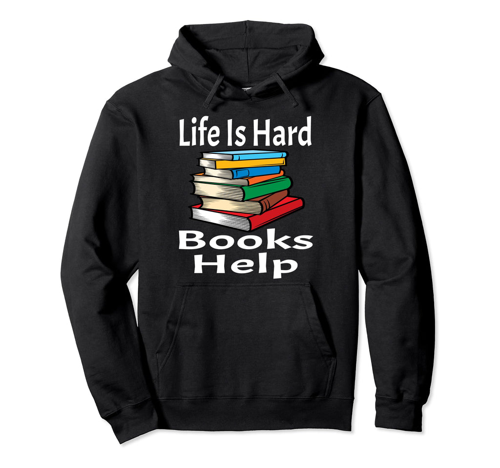 Life Is Hard Books Help Book Lover Hoodie - Custom Art Print Men Women - T-Shirt, Sweatshirt, Hoodie