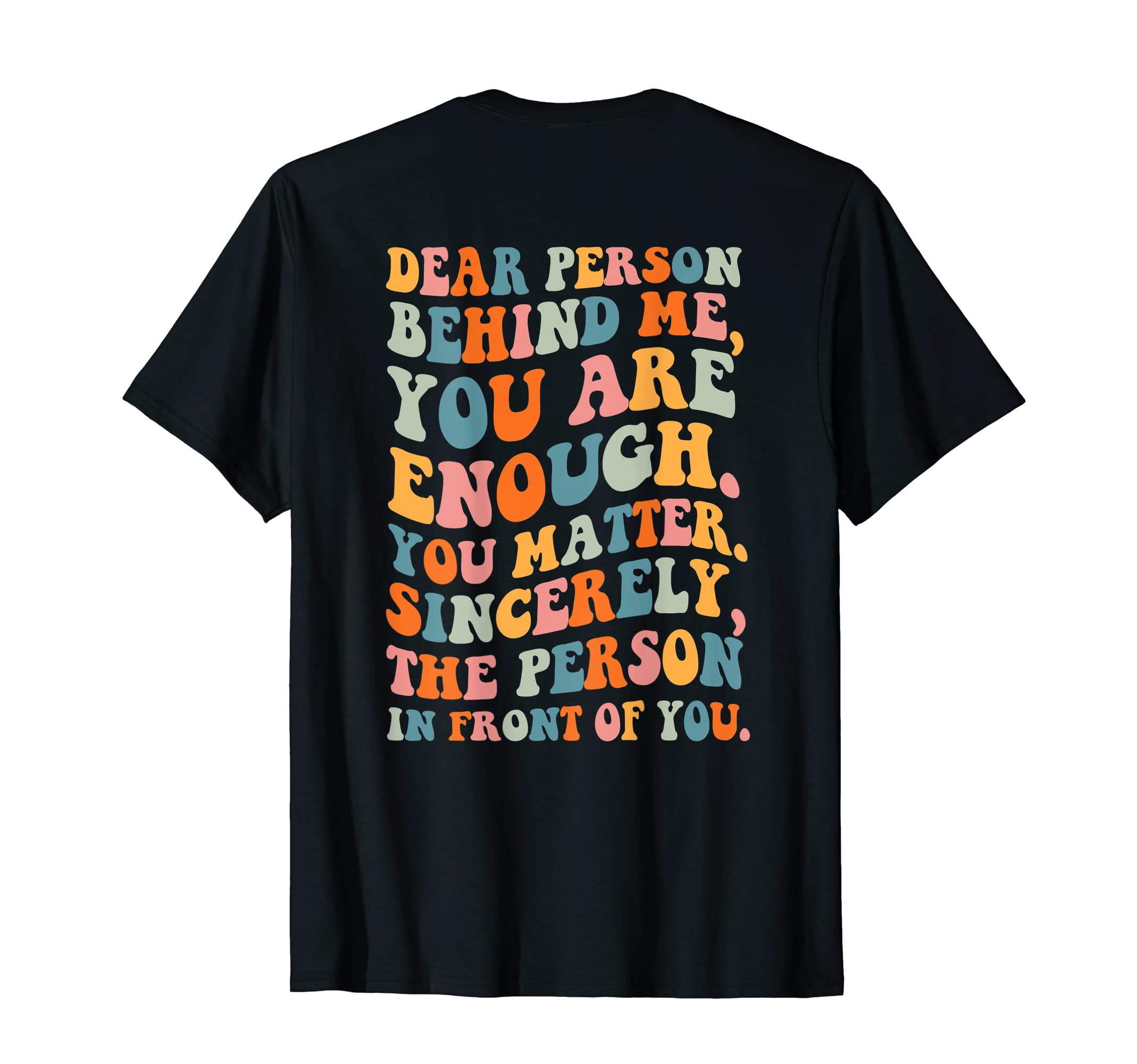 Dear Person Behind You Are Enough You T-Shirt - Graphic Print for Adults - T-Shirt, Sweatshirt, Hoodie