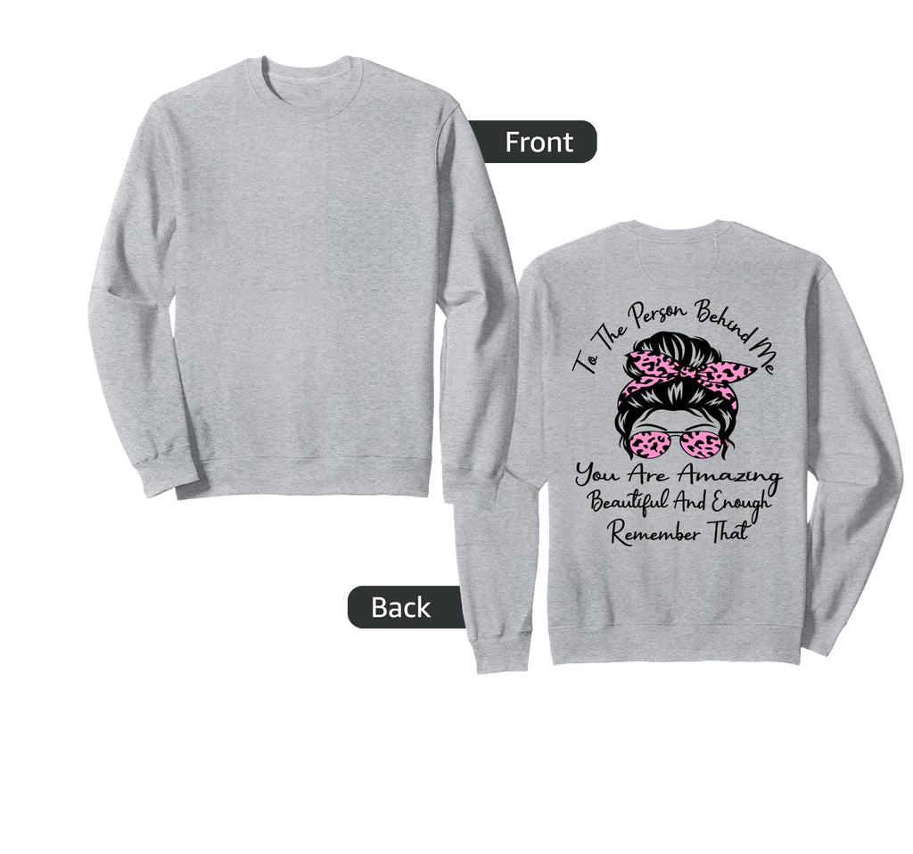 To Person Behind Me You Are Sweatshirt - Custom Art Print for Adults - T-Shirt, Sweatshirt, Hoodie