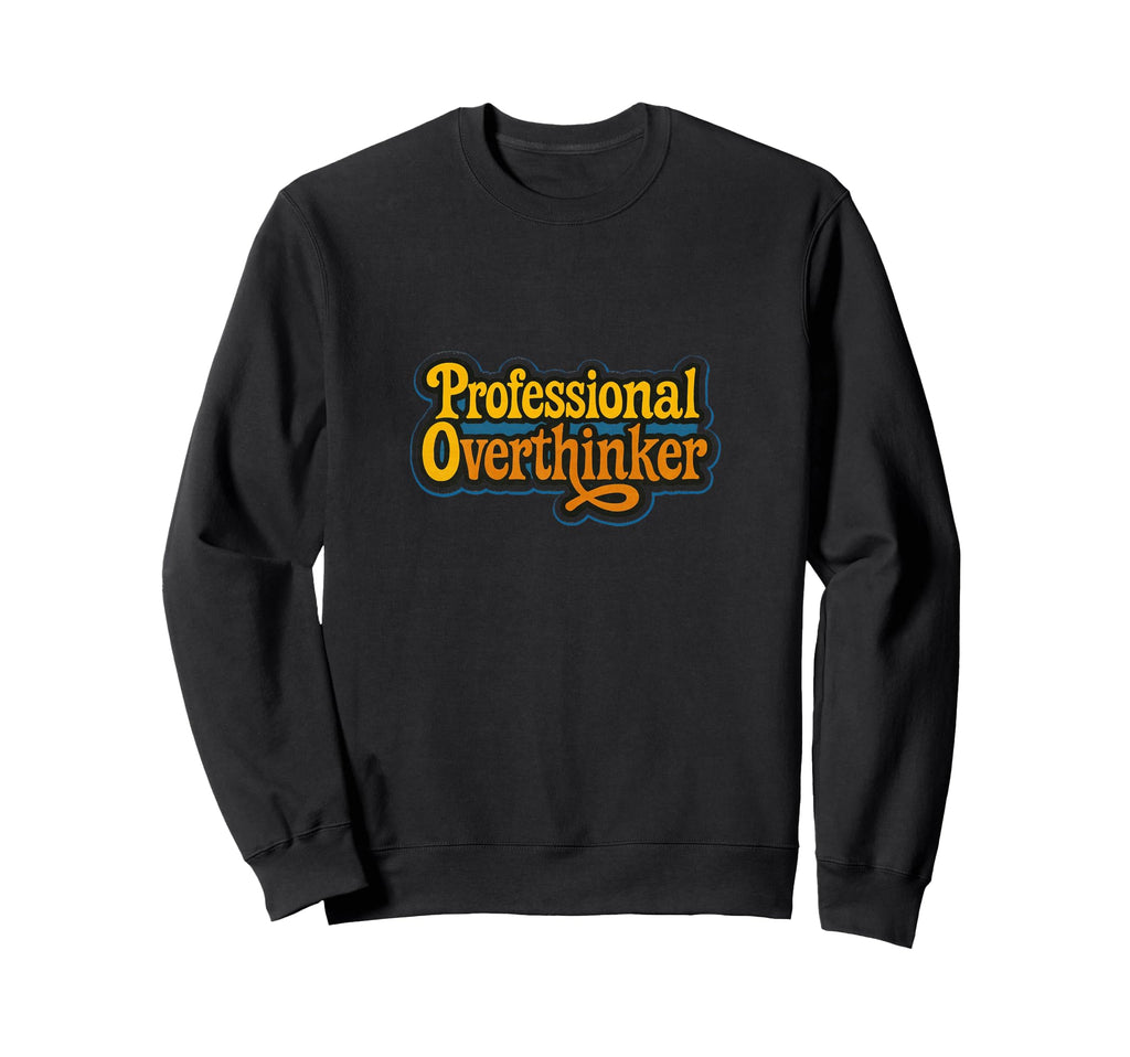 Professional Overthinker Funny Sweatshirt - Unique Graphic for Adults - T-Shirt, Sweatshirt, Hoodie
