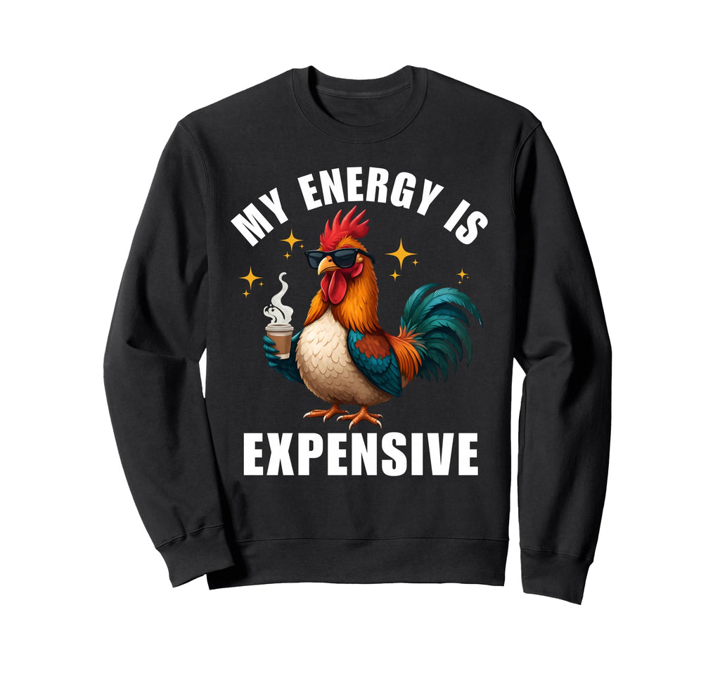 My Energy Is Expensive Chicken Sweatshirt - Aesthetic Graphic for Adults - T-Shirt, Sweatshirt, Hoodie