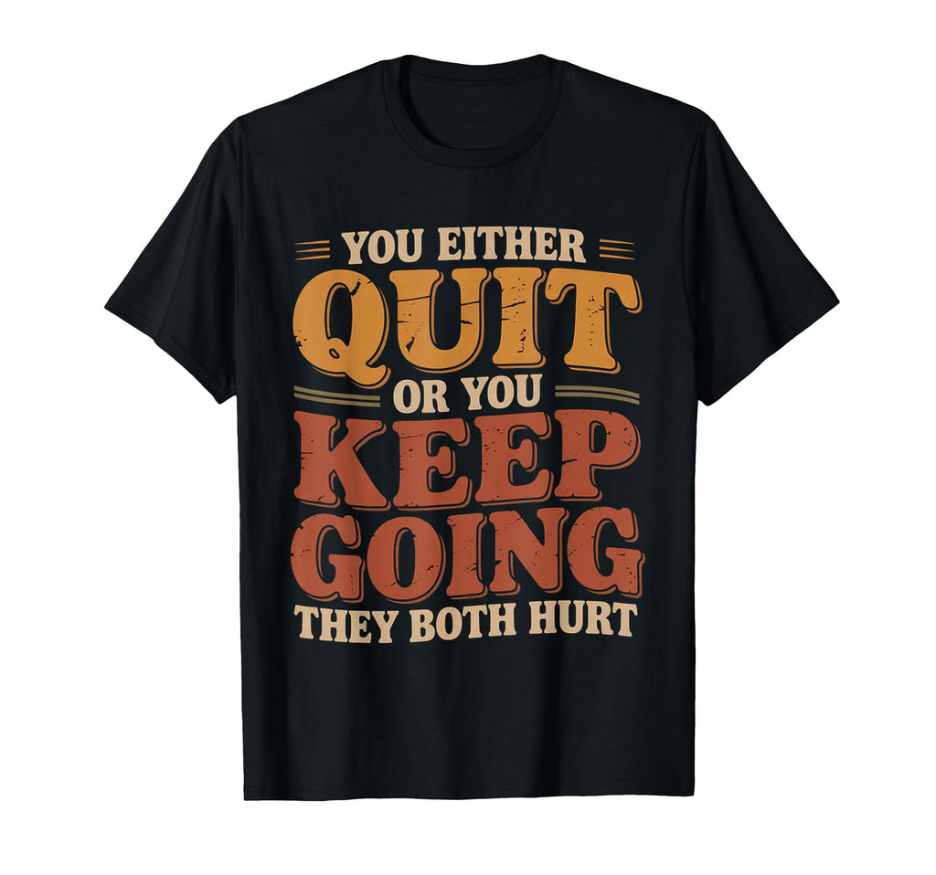 You Either Quit Or You Keep Going They T-Shirt - Graphic Print Men Women - T-Shirt, Sweatshirt, Hoodie