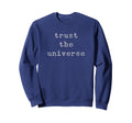 Trust Universe Inspirational Positive Sweatshirt - Trendy Graphic Unisex - T-Shirt, Sweatshirt, Hoodie